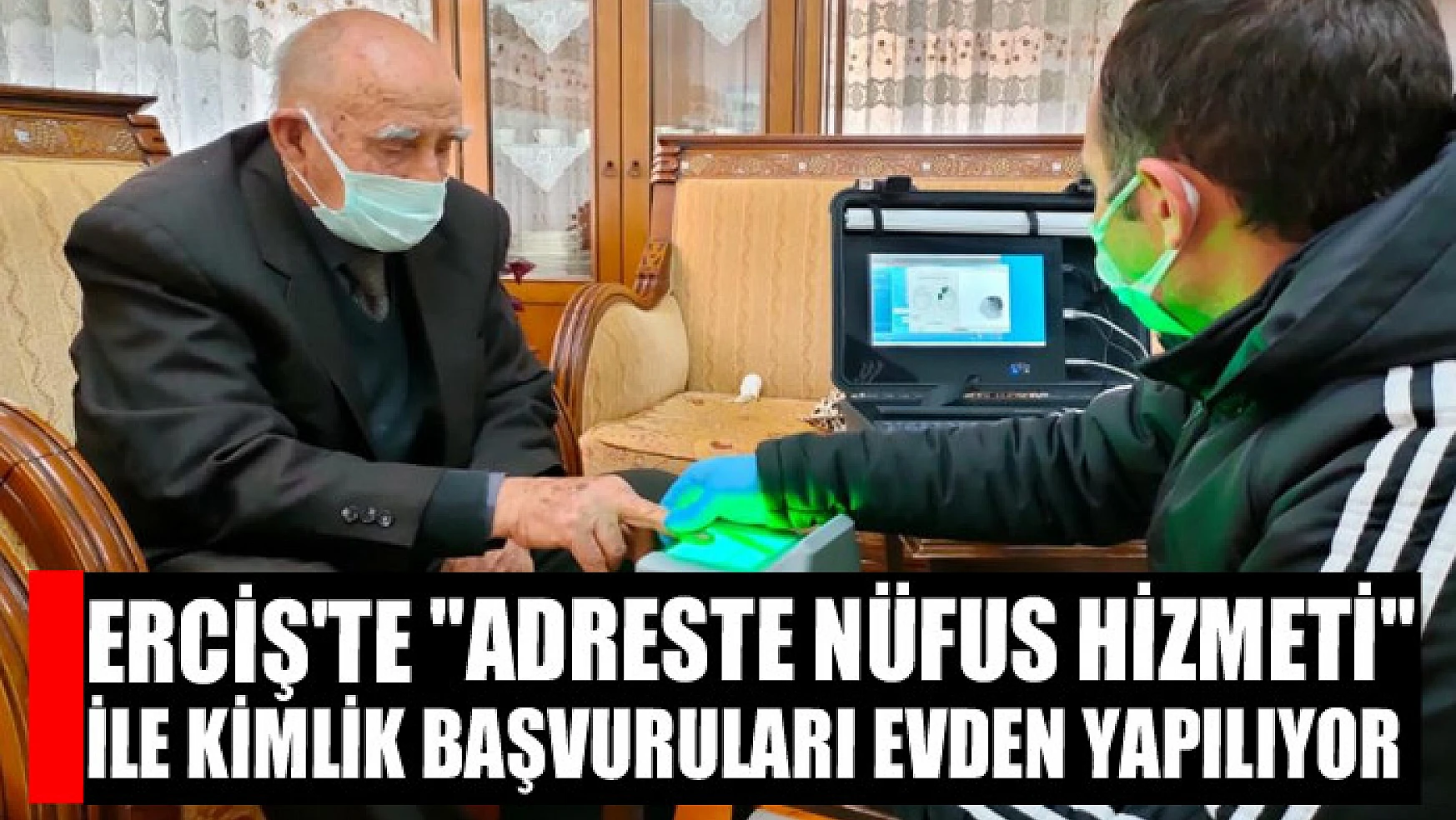Erciş'te 'Adreste Nüfus Hizmeti' ile kimlik başvuruları evden yapılıyor