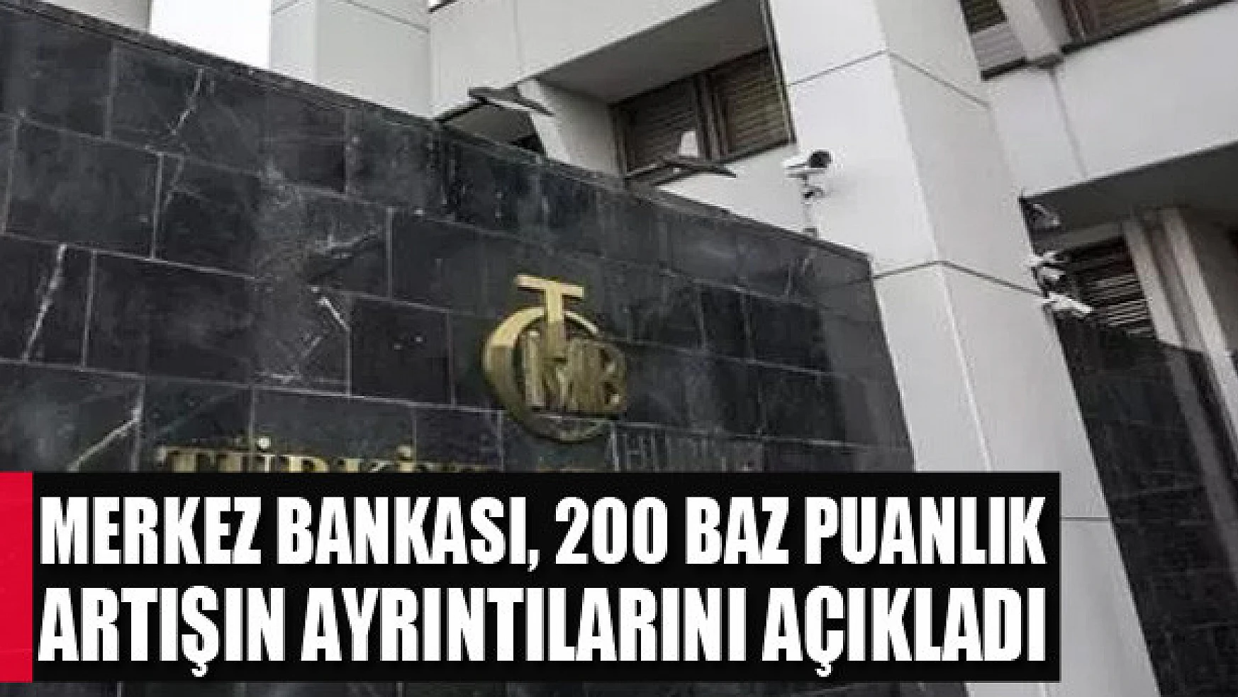 Merkez Bankası, 200 baz puanlık artışın ayrıntılarını açıkladı