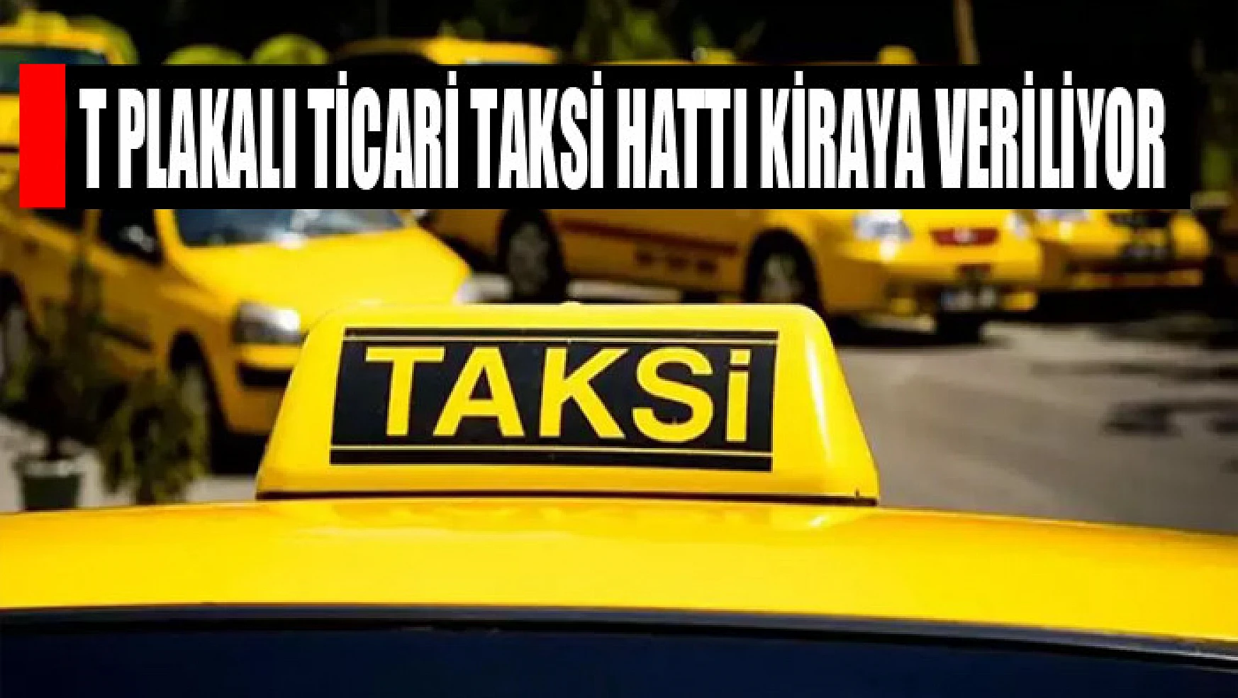 T plakalı ticari taksi hattı kiraya veriliyor