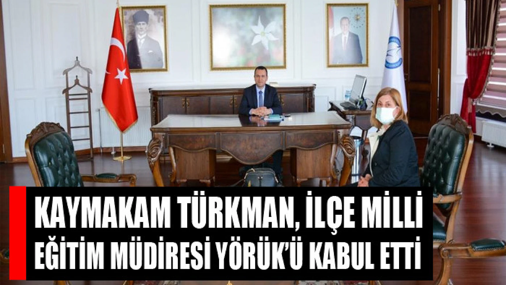 Kaymakam Türkman, İlçe Milli Eğitim Müdiresi Yörük'ü kabul etti