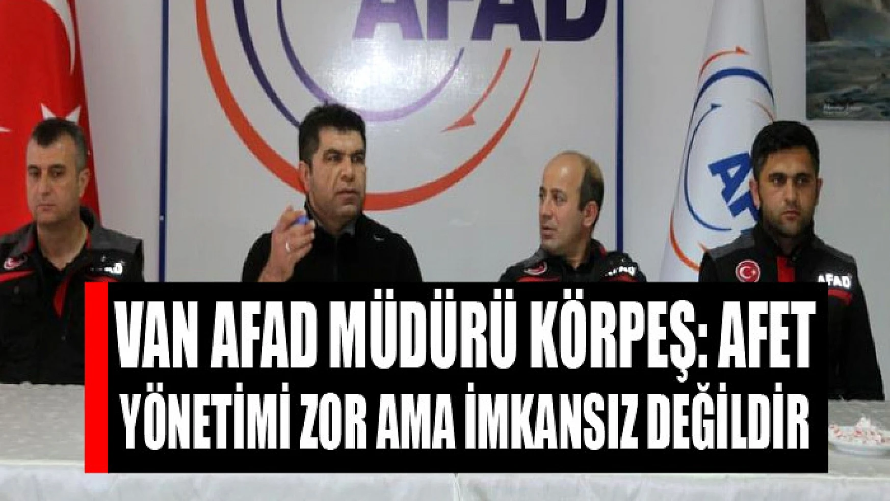 Van AFAD Müdürü Körpeş: Afet yönetimi zor ama imkansız değildir