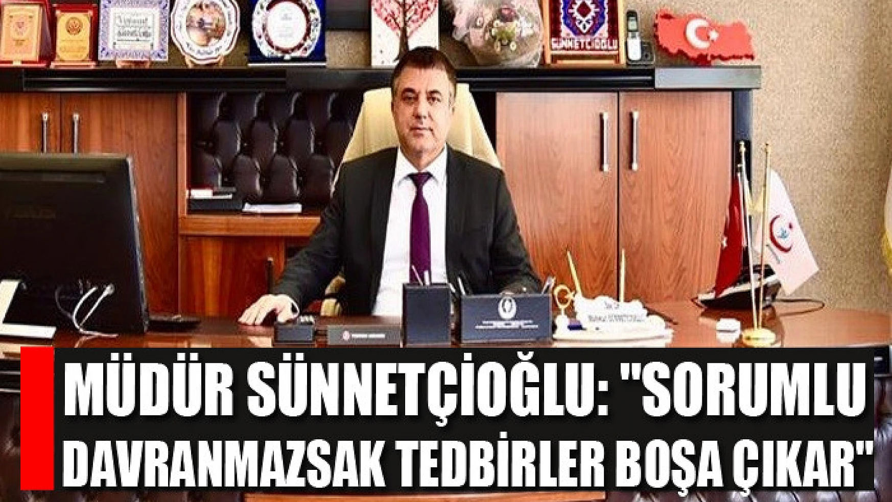 Müdür Sünnetçioğlu: 'Sorumlu davranmazsak tedbirler boşa çıkar'