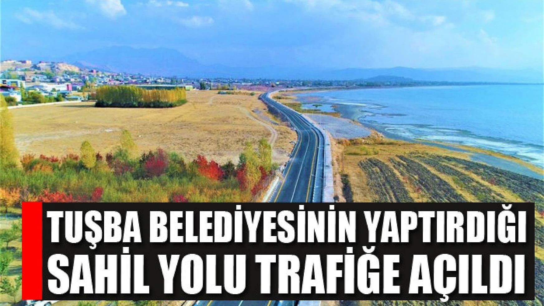 Tuşba Belediyesinin yaptırdığı sahil yolu trafiğe açıldı