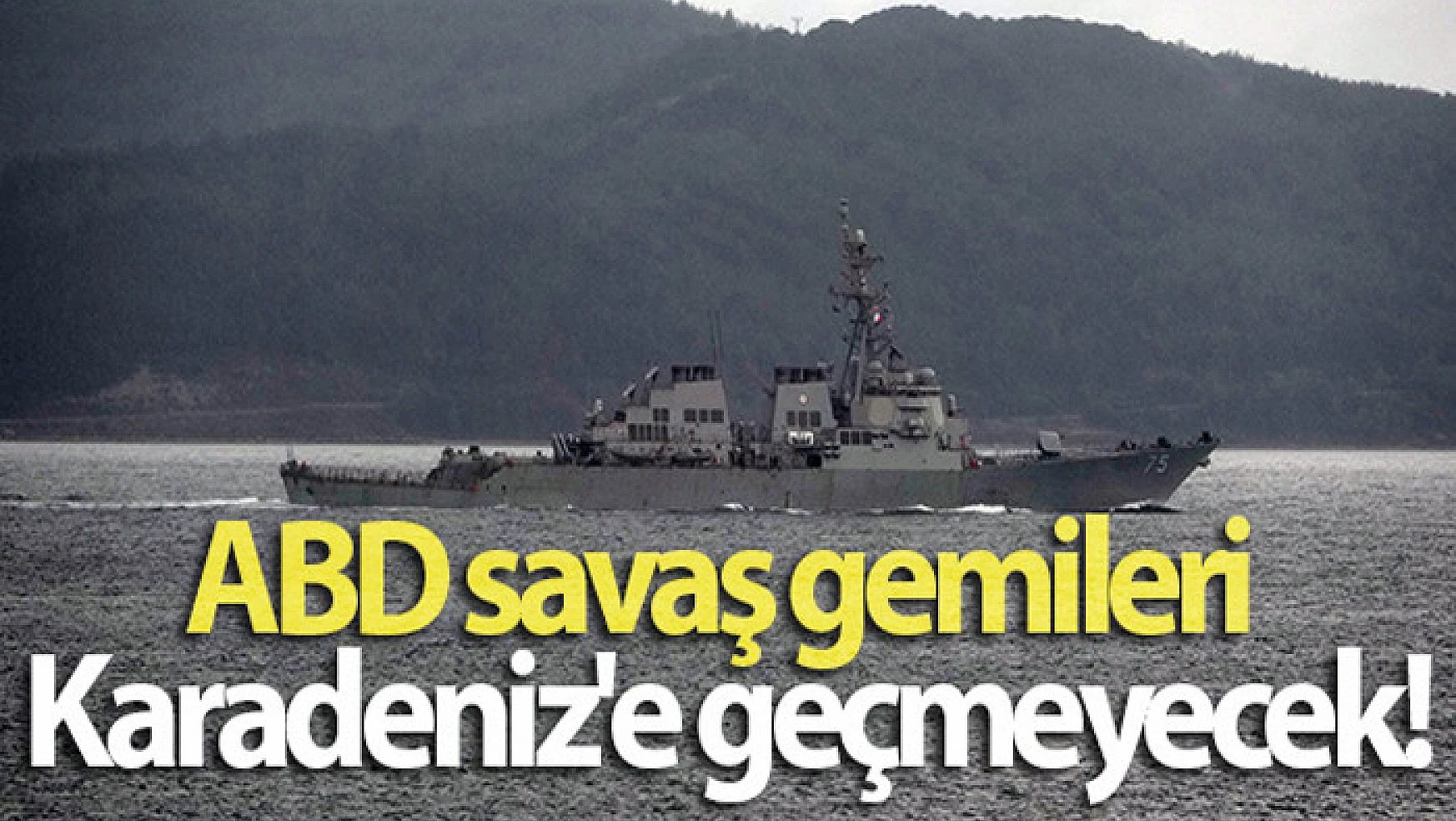 ABD savaş gemileri Karadeniz'e geçmeyecek