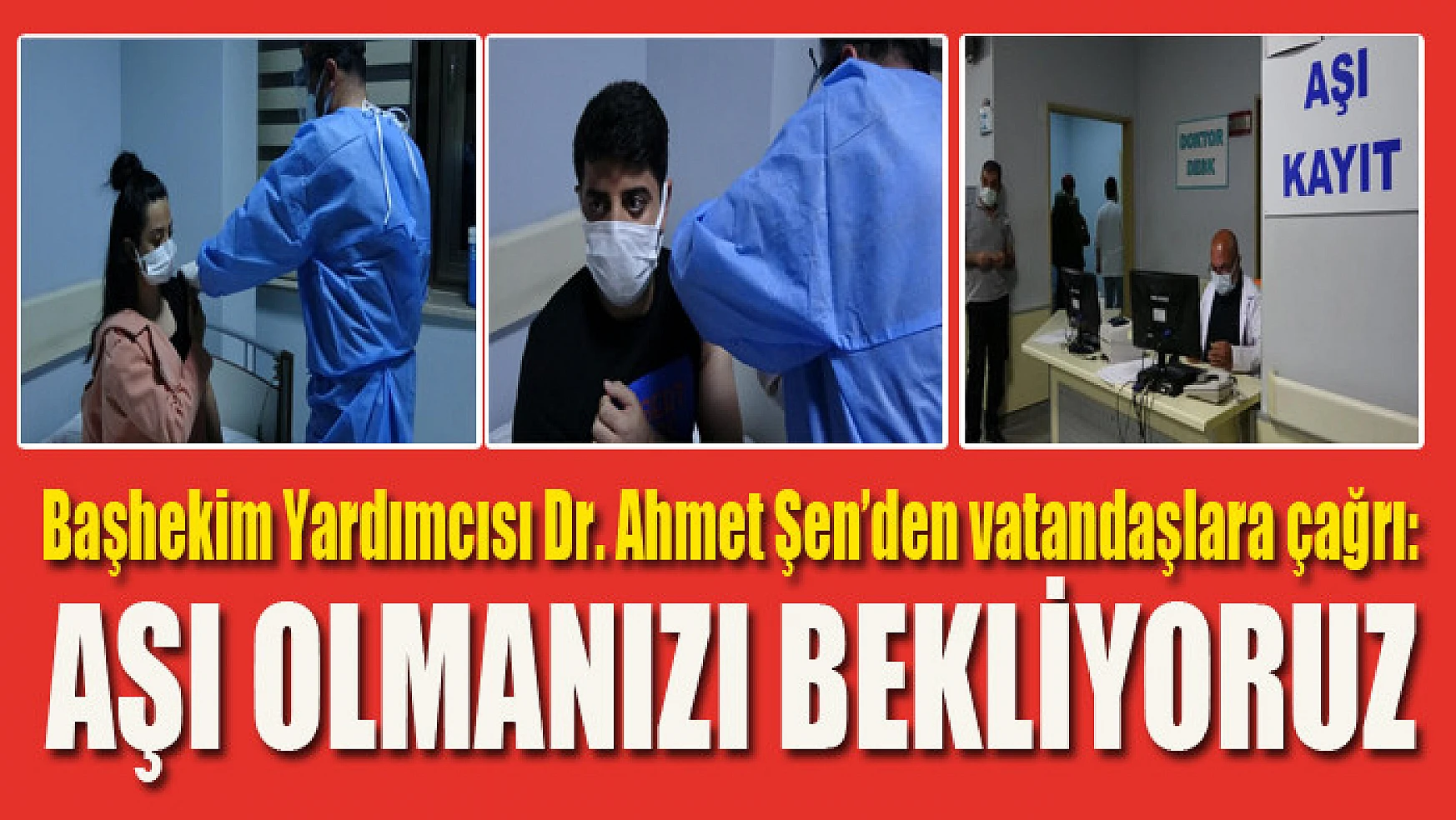 Başhekim Yardımcısı Dr. Ahmet Şen'den vatandaşlara çağrı: Aşı olmanızı bekliyoruz