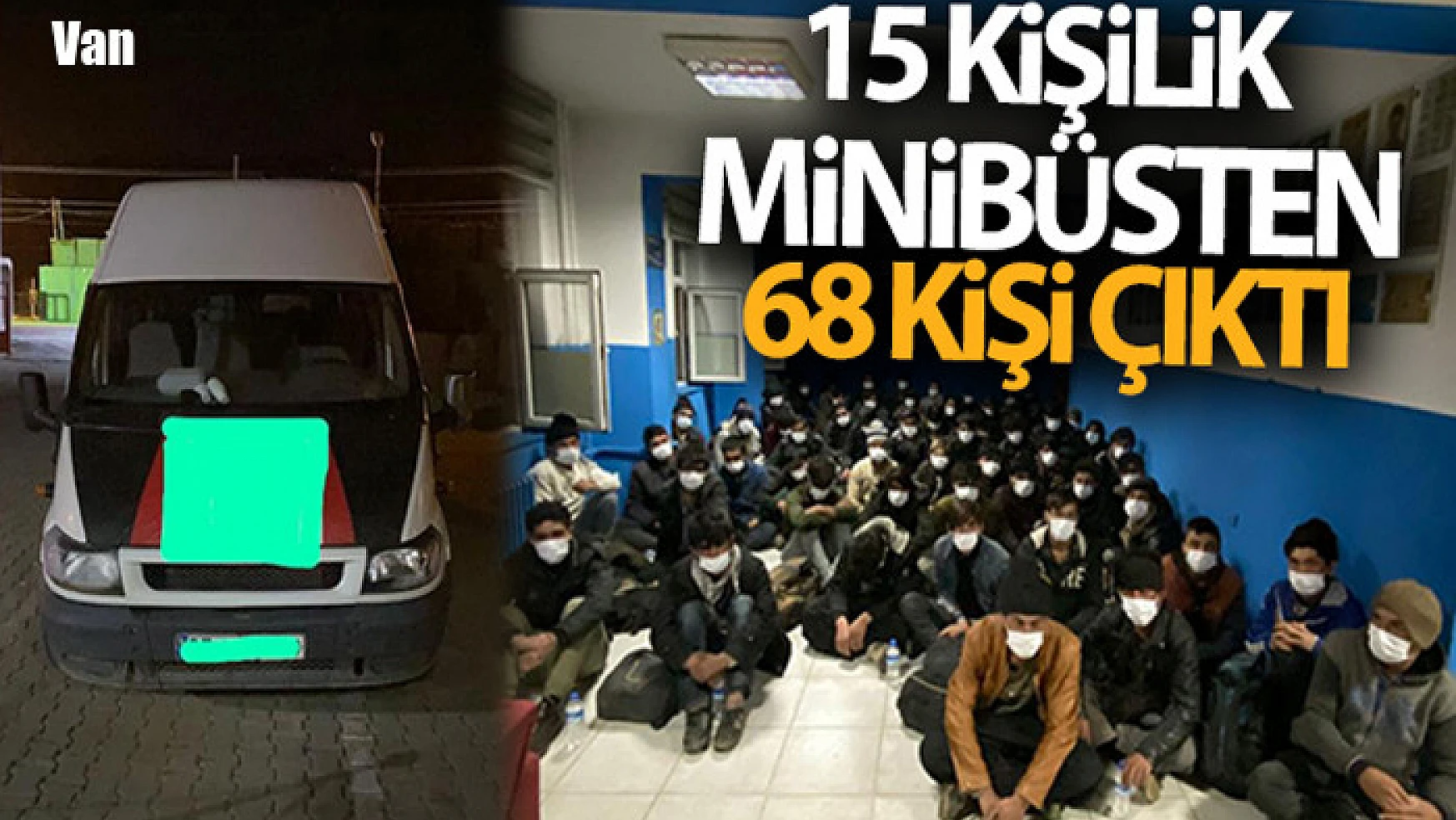 15 kişilik minibüsten 68 düzensiz göçmen çıktı