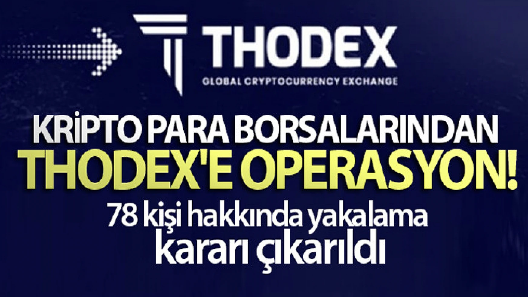 Kripto para borsalarından Thodex'e operasyon: 78 kişi hakkında yakalama kararı çıkarıldı