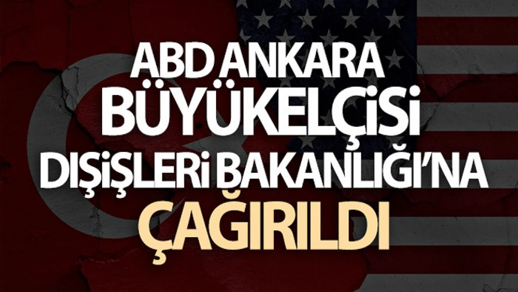 ABD Ankara Büyükelçisi Dışişleri Bakanlığı'na çağırıldı
