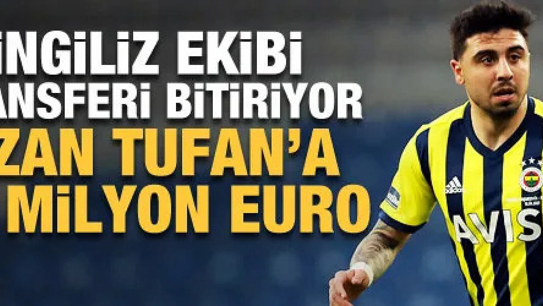 Crystal Palace'tan Ozan Tufan'a 20 milyon euro