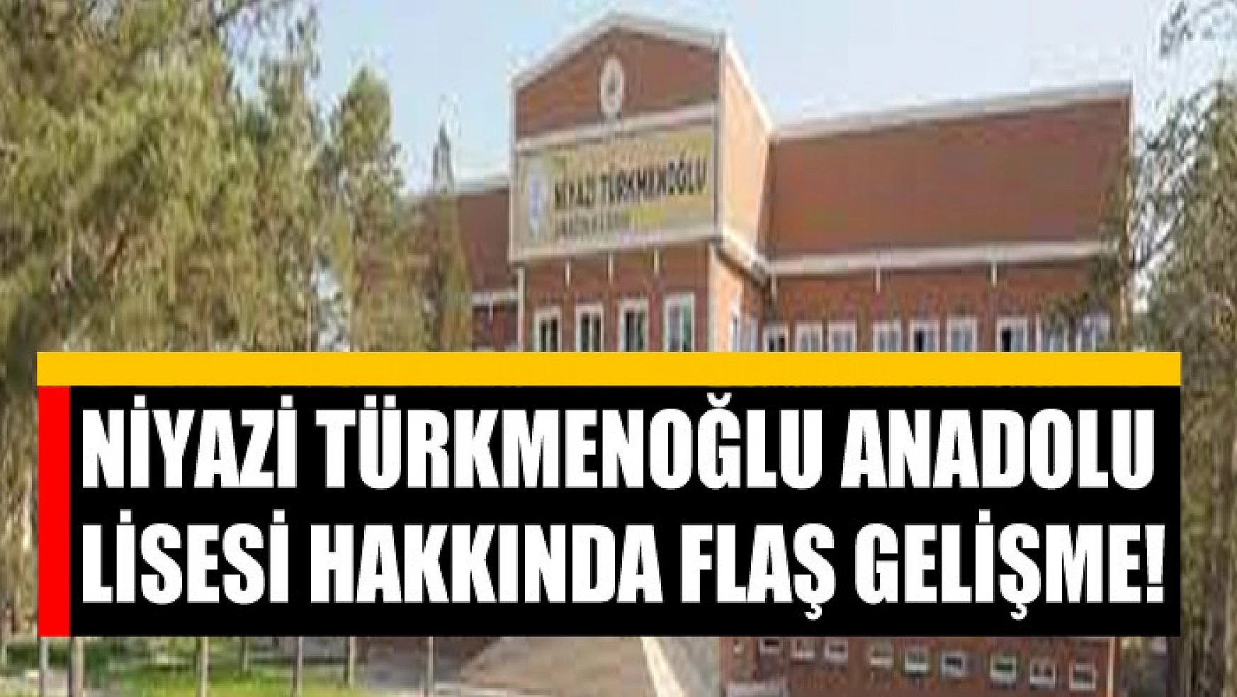 Niyazi Türkmenoğlu Anadolu Lisesi hakkında flaş gelişme!