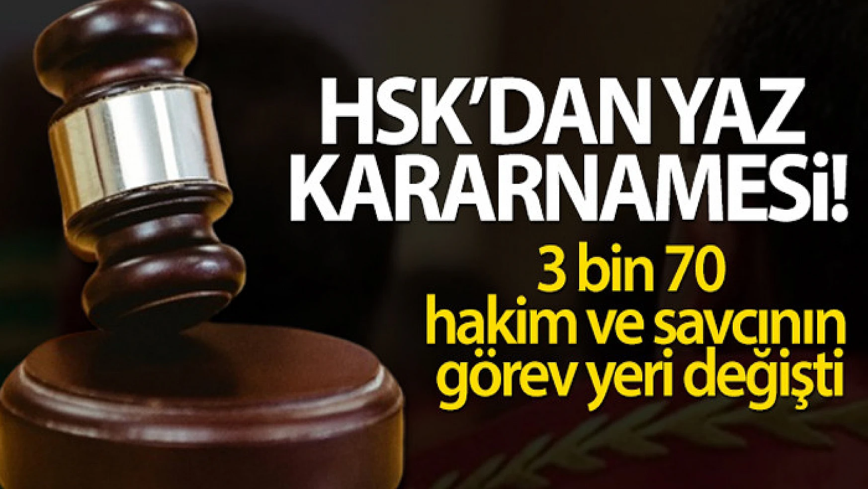 HSK'nın yaz kararnamesiyle 3 bin 70 hakim ve savcının görev yeri değişti