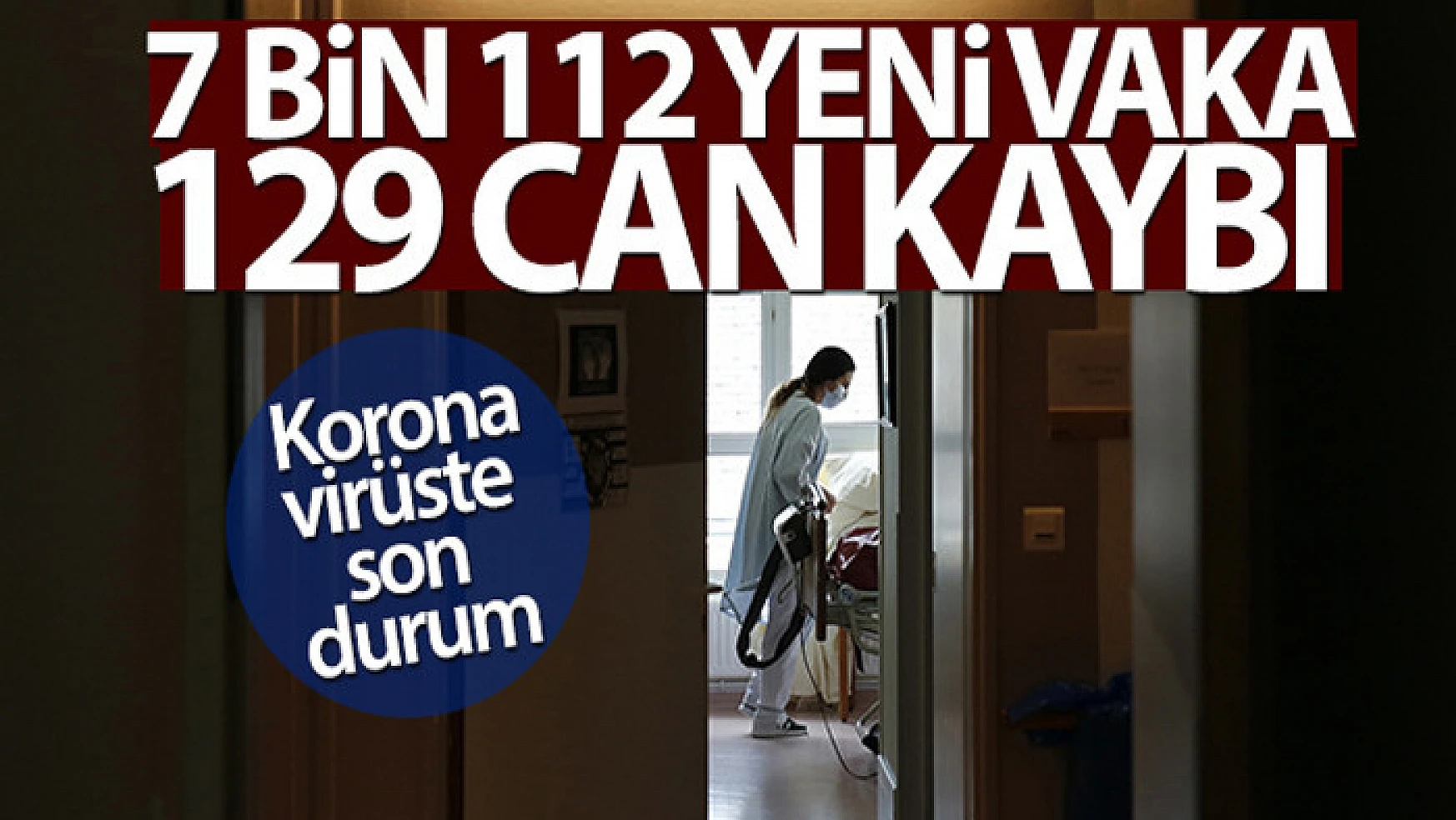 Türkiye'de son 24 saatte 7.112 koronavirüs vakası tespit edildi
