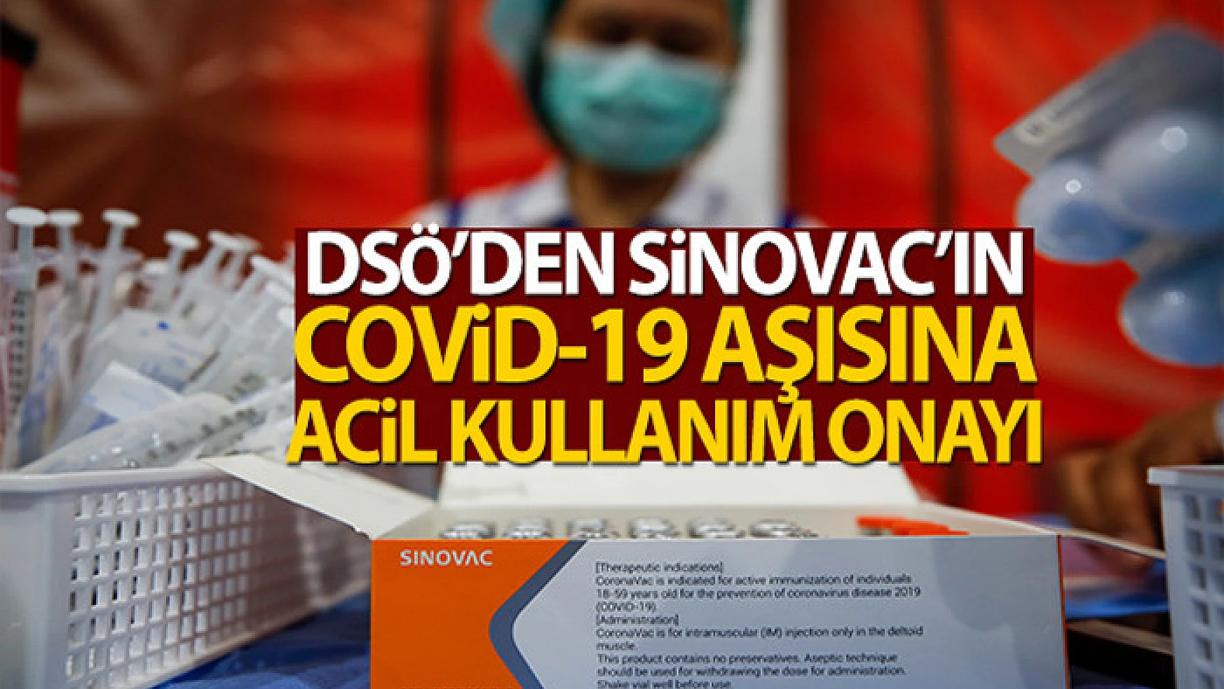 DSÖ'den CoronaVac aşısına acil kullanım onayı
