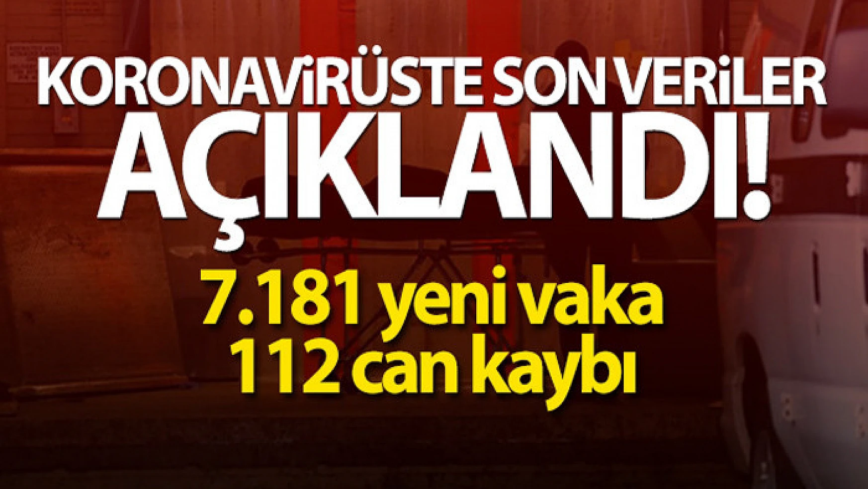 Türkiye'de son 24 saatte 7.181 koronavirüs vakası tespit edildi