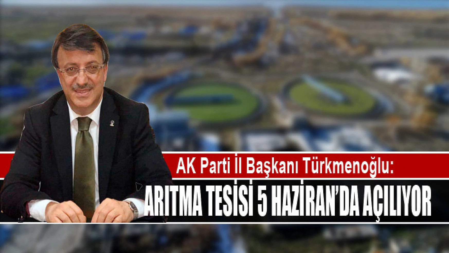 Türkmenoğlu: Arıtma tesisi 5 Haziran'da açılıyor