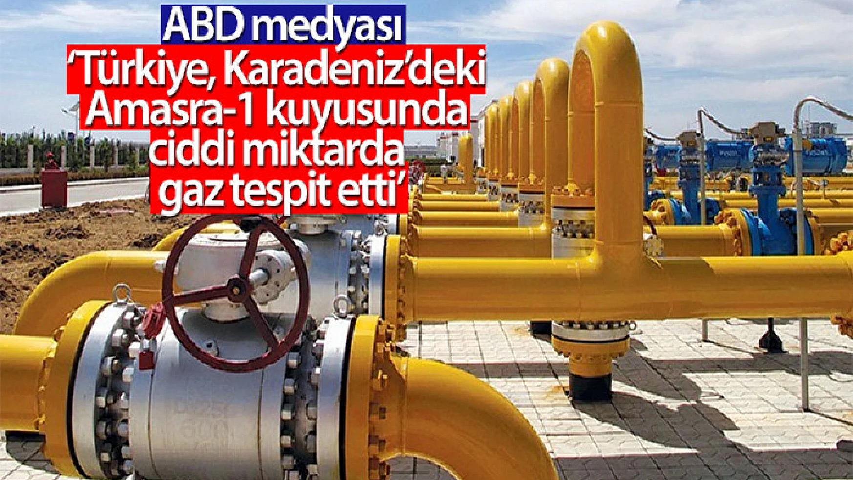 ABD medyası: 'Türkiye, Karadeniz'deki Amasra-1 kuyusunda ciddi miktarda gaz tespit etti'