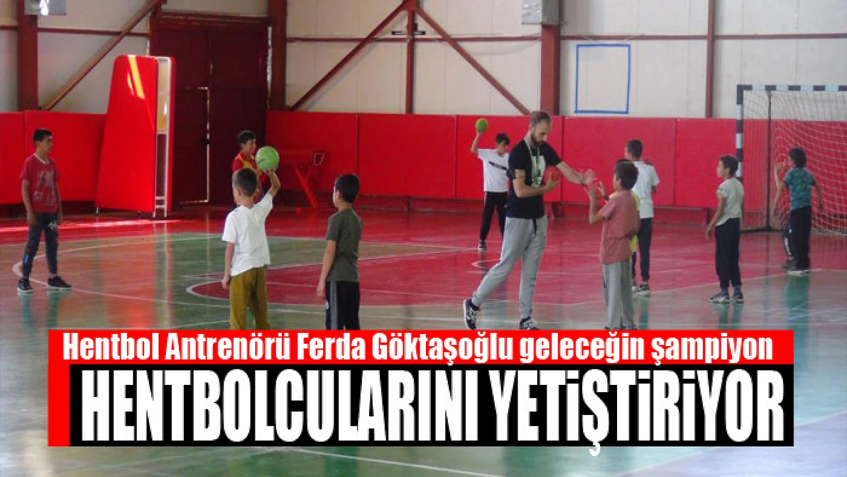 Hentbol Antrenörü Ferda Göktaşoğlu geleceğin şampiyon hentbolcularını yetiştiriyor