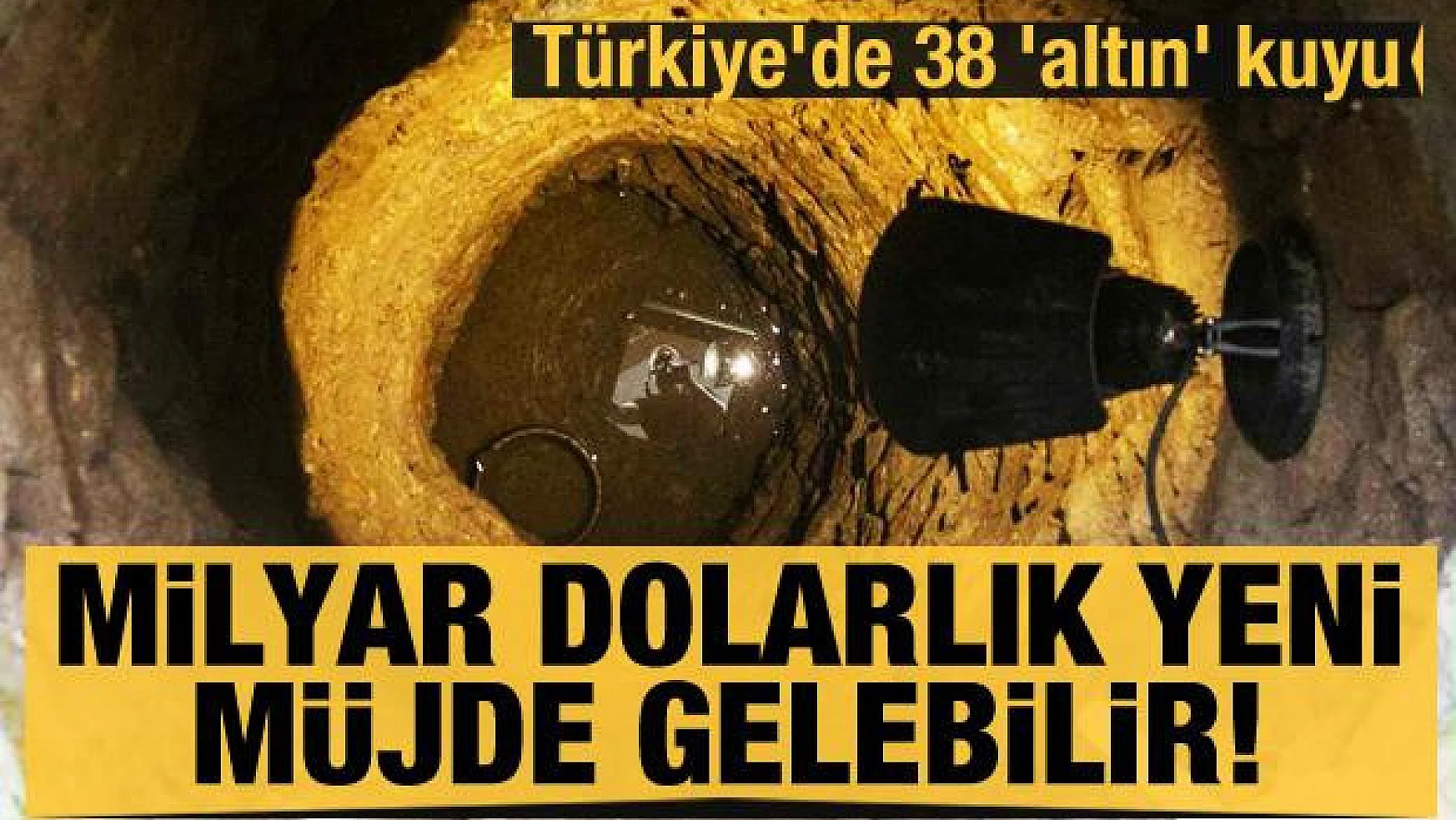 Türkiye'de 38 'altın' kuyusu! Milyar dolarlık yeni müjde gelebilir