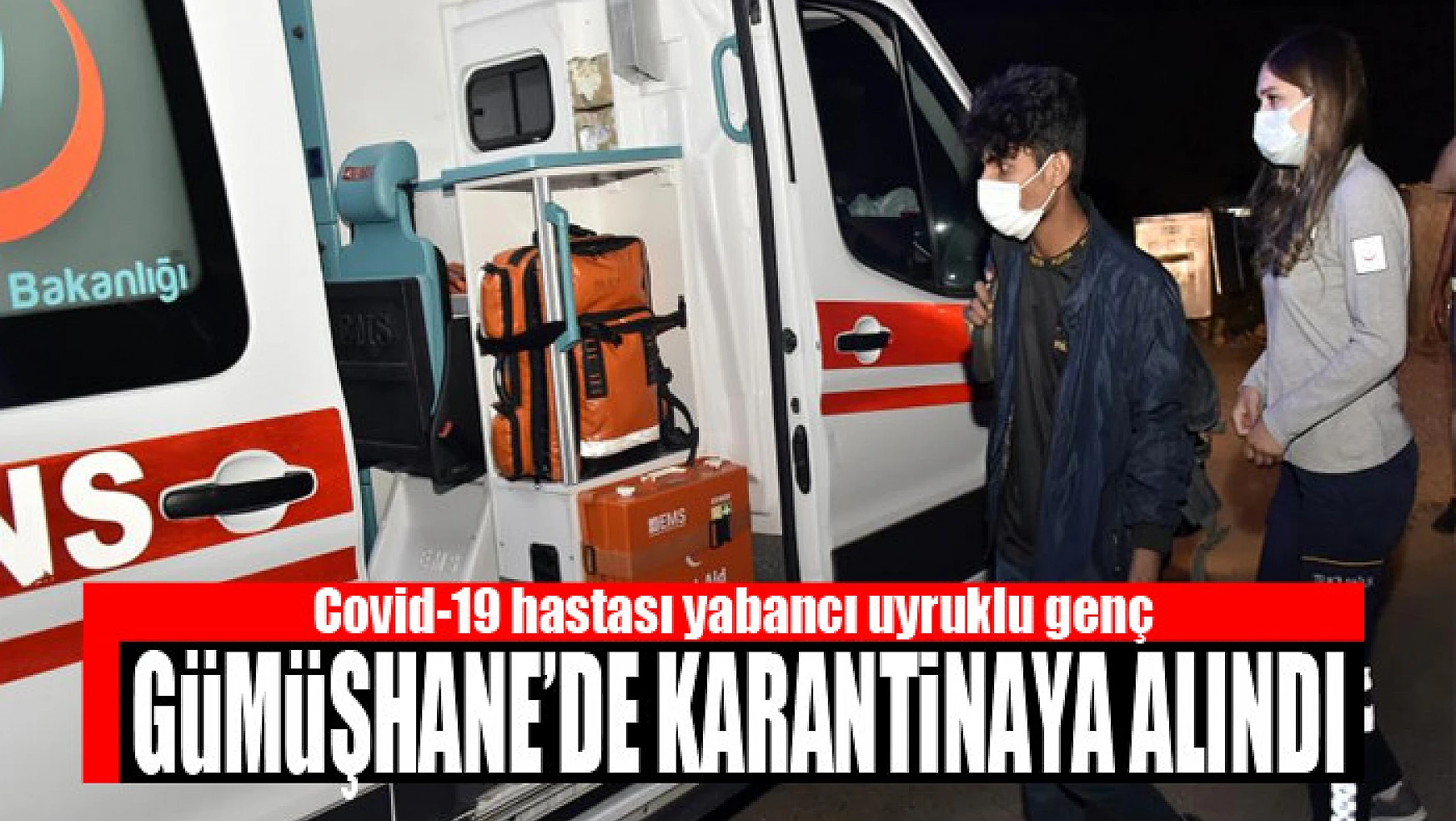Covid-19 hastası yabancı uyruklu genç Gümüşhane'de karantinaya alındı