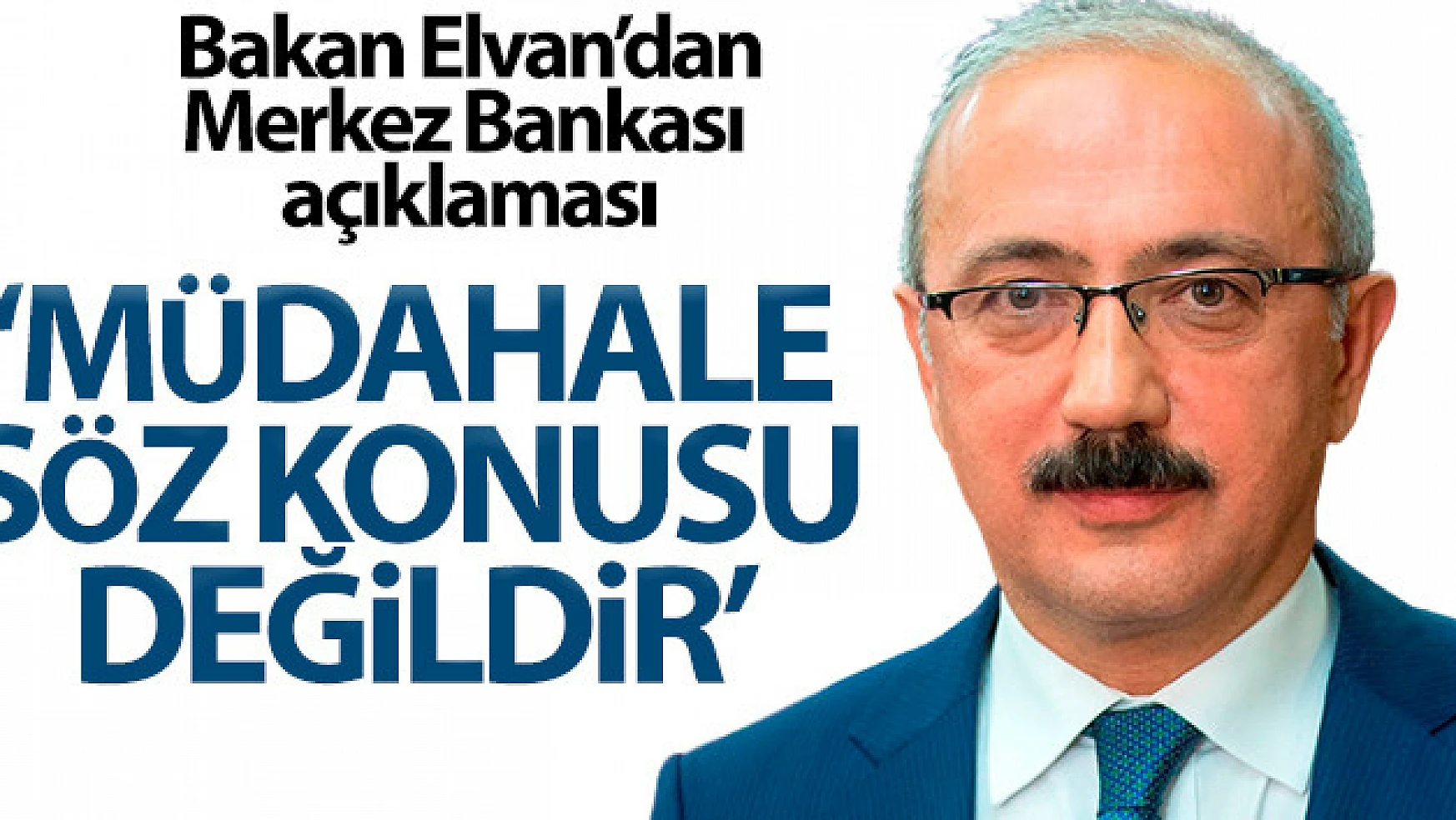 Bakan Elvan: 'Merkez Bankası'na müdahale söz konusu değildir'