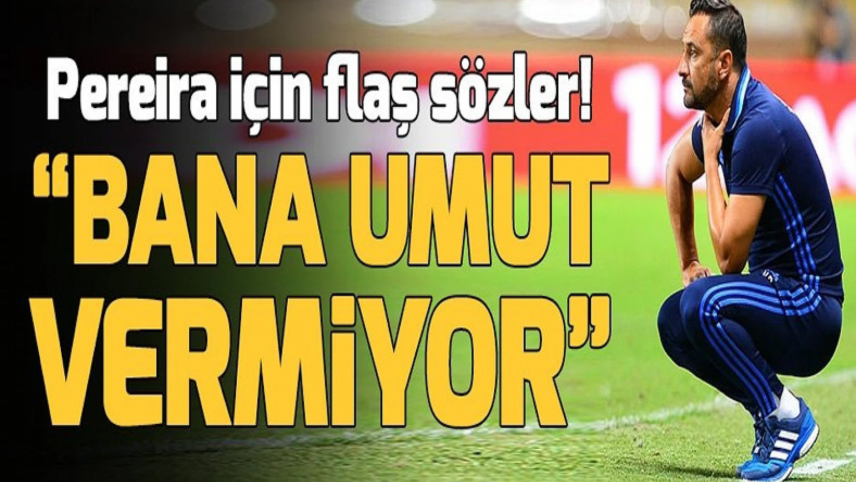 Fenerbahçeli Vitor Pereira için flaş sözler! 'Bana umut vermiyor' .