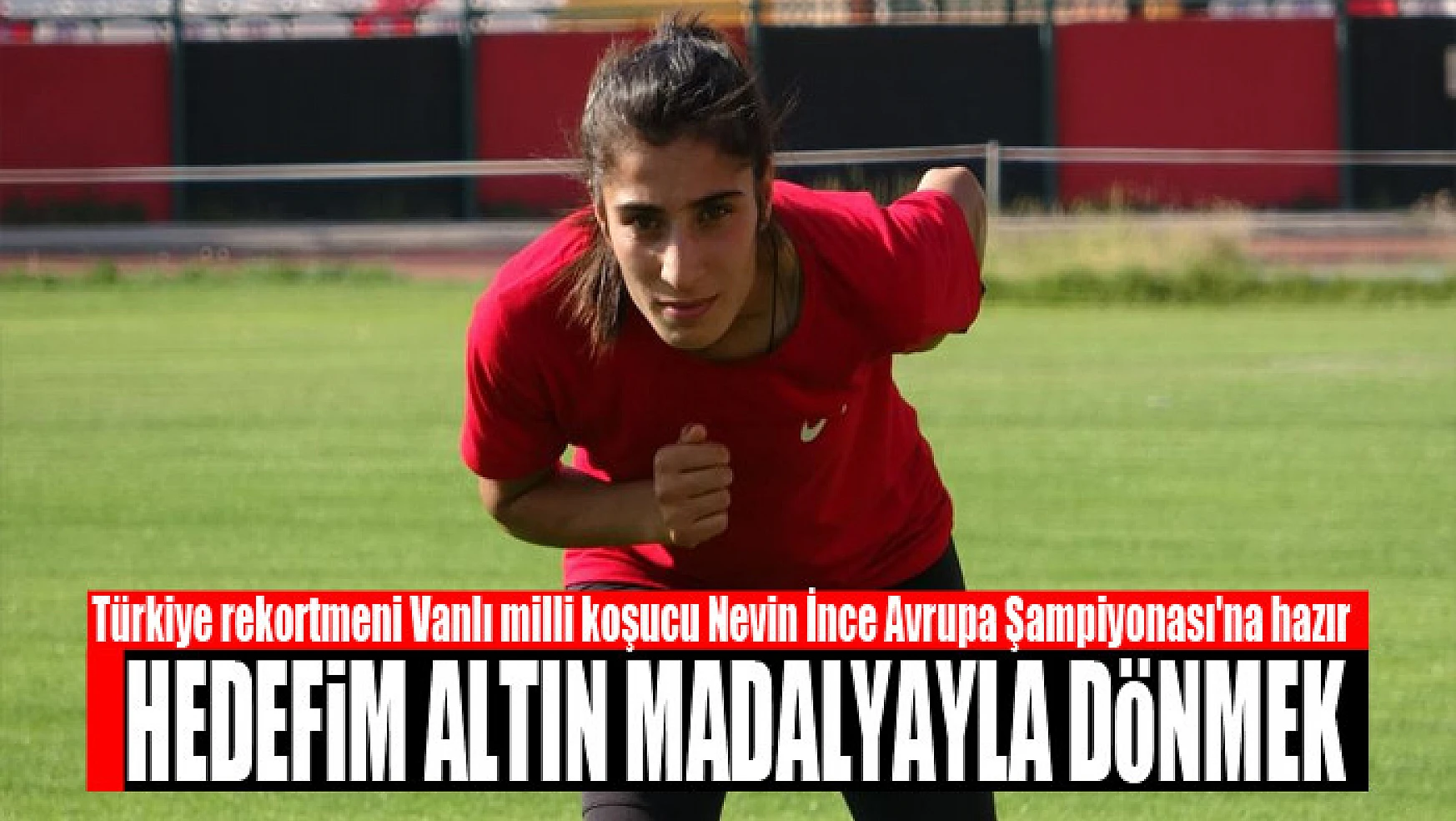Türkiye rekortmeni Vanlı milli koşucu Nevin İnce Avrupa Şampiyonası'na hazır