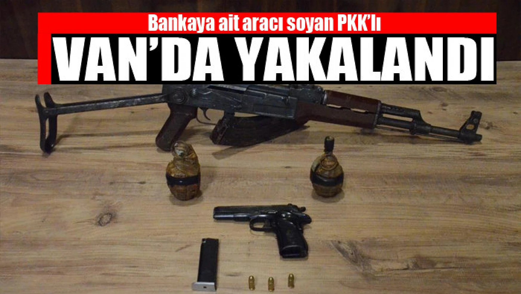 Bankaya ait aracı soyan PKK'lı Van'da yakalandı