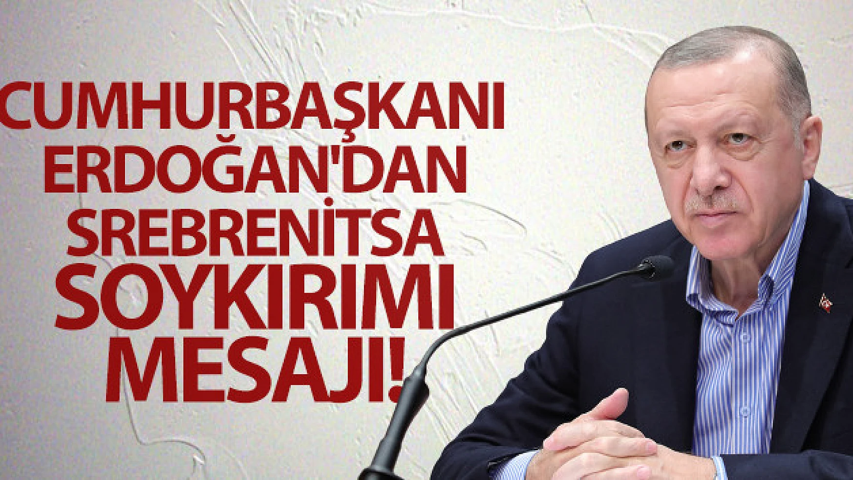 Cumhurbaşkanı Erdoğan'dan 'Srebrenitsa Soykırımı' mesajı