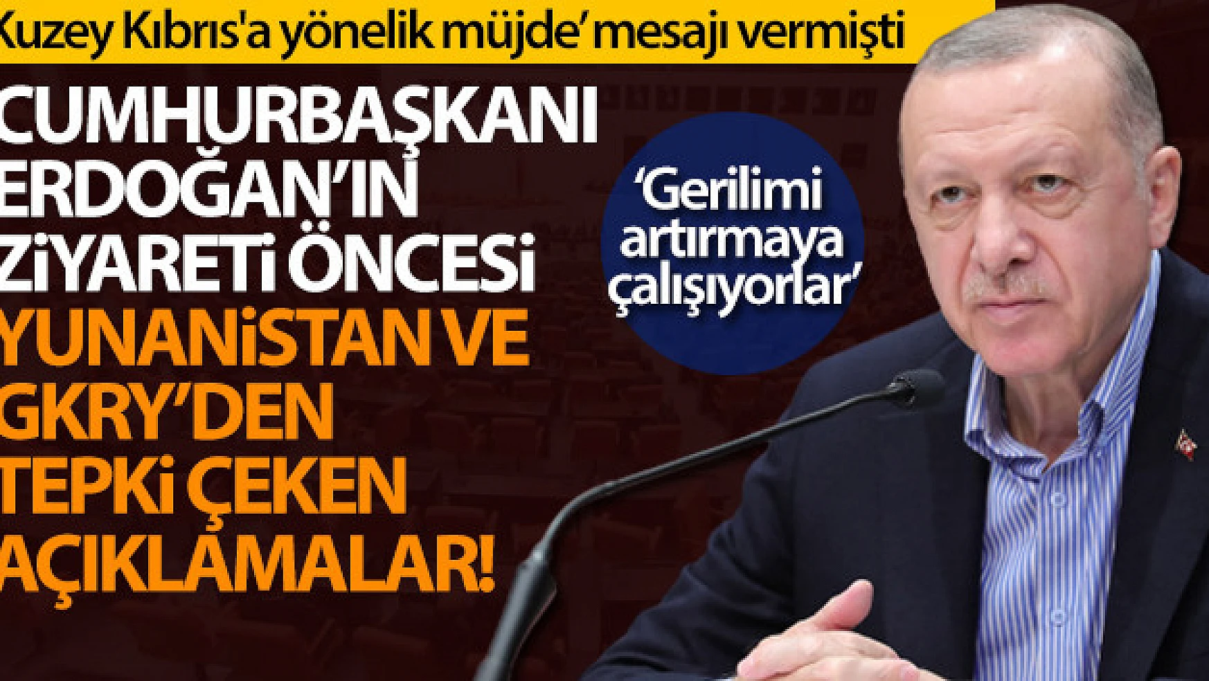 Cumhurbaşkanı Erdoğan'ın ziyareti öncesi Yunanistan ve GKRY'den tepki çeken açıklamalar