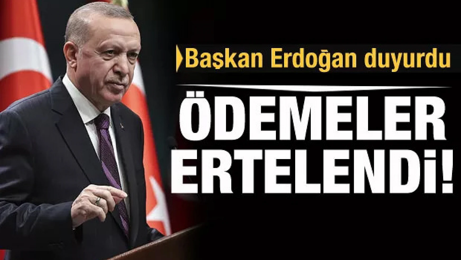 Başkan Erdoğan duyurdu: Vergi ve SGK prim ödemeleri ertelenecek