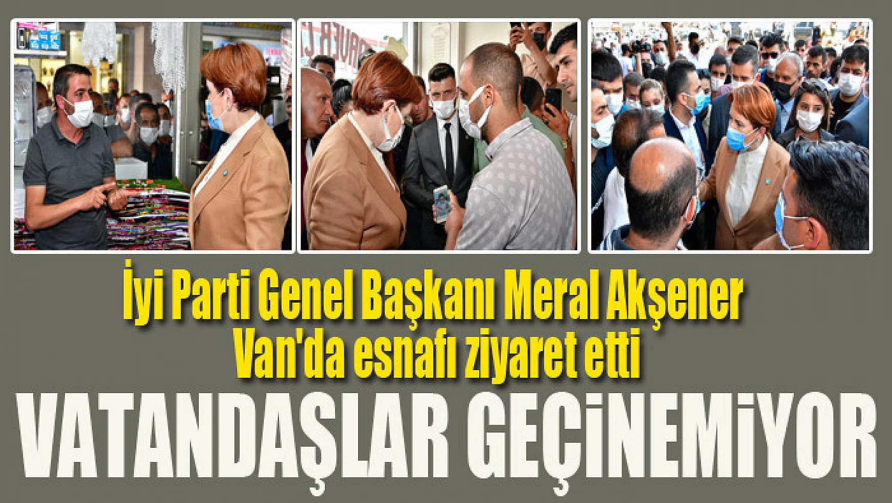 İyi Parti Genel Başkanı Meral Akşener Van'da esnafı ziyaret etti