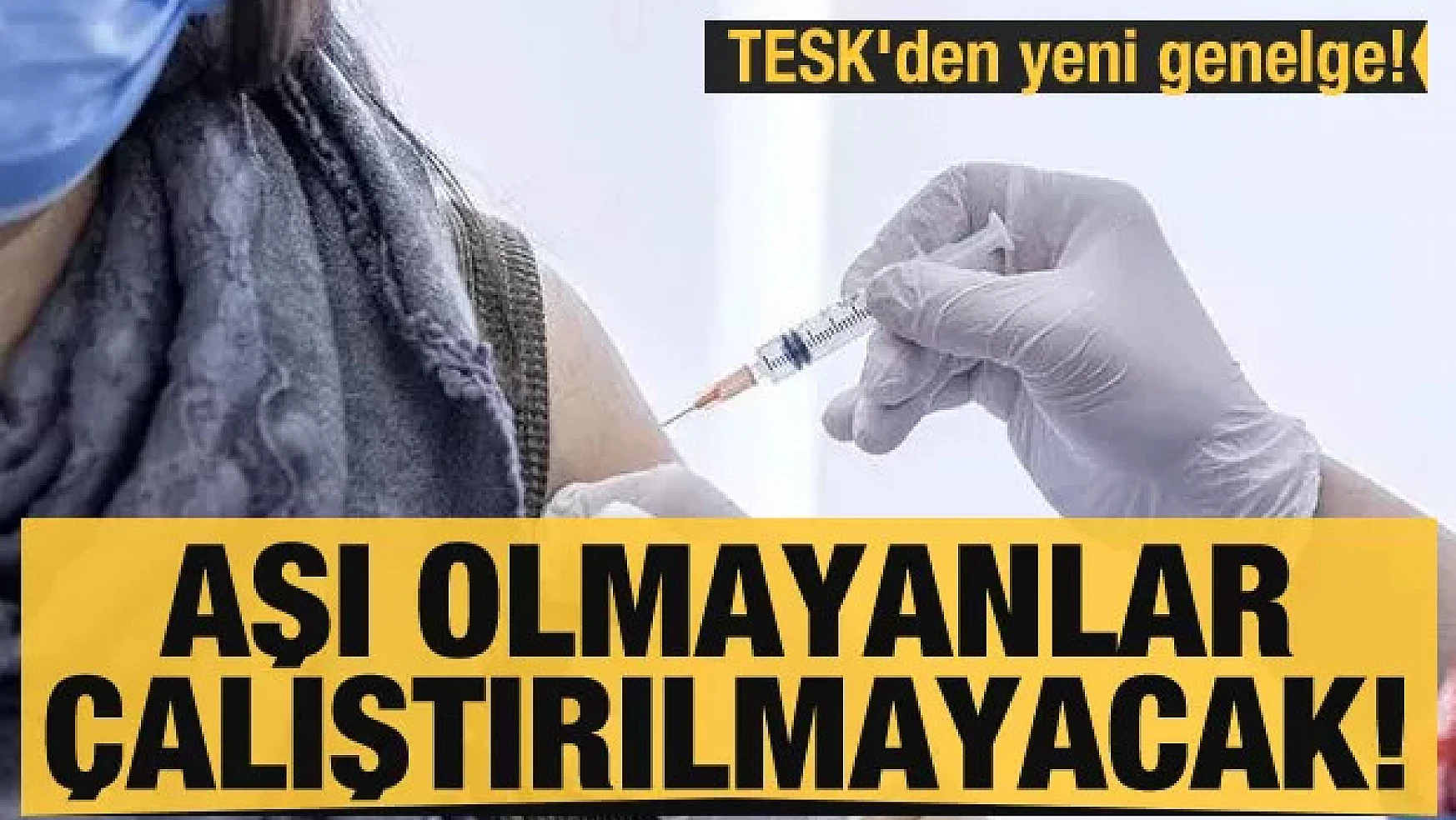 TESK'ten yeni genelge: Aşı olmayanlar çalıştırılmayacak