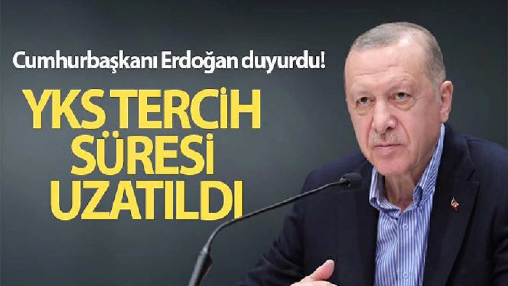 Cumhurbaşkanı Erdoğan duyurdu! YKS tercih süresi uzatıldı