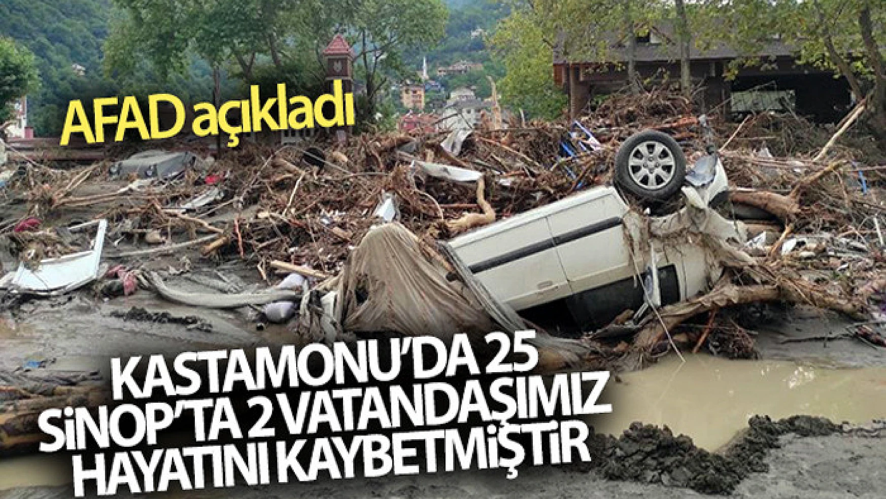 AFAD açıkladı! Kastamonu'da 25, Sinop'ta 2 vatandaşımız hayatını kaybetmiştir