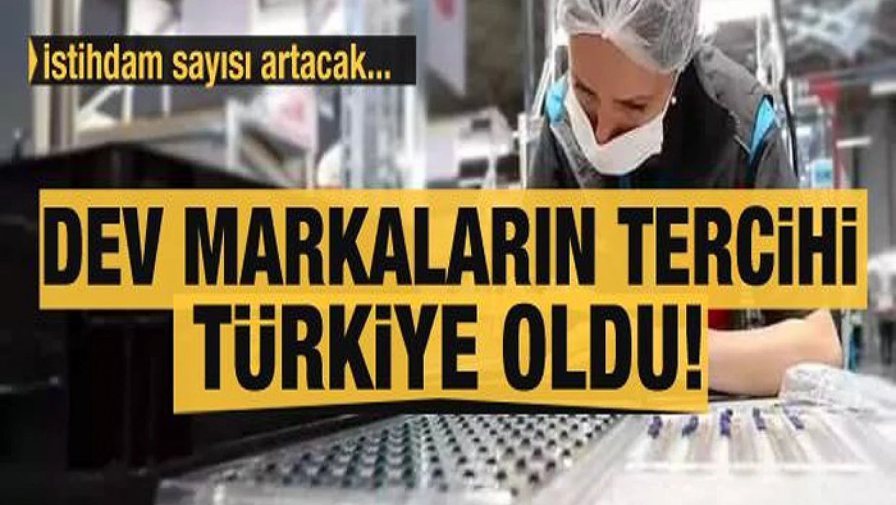 Dev markaların tercihi Türkiye oldu! İstihdam sayısı artacak...
