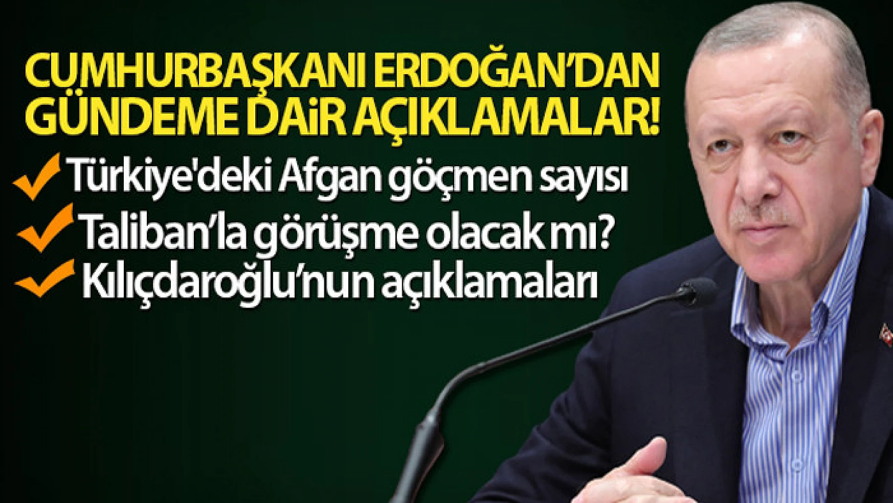 Cumhurbaşkanı Erdoğan: 'Türkiye'de şu anda 300 bin Afganistanlı göçmen söz konusudur'