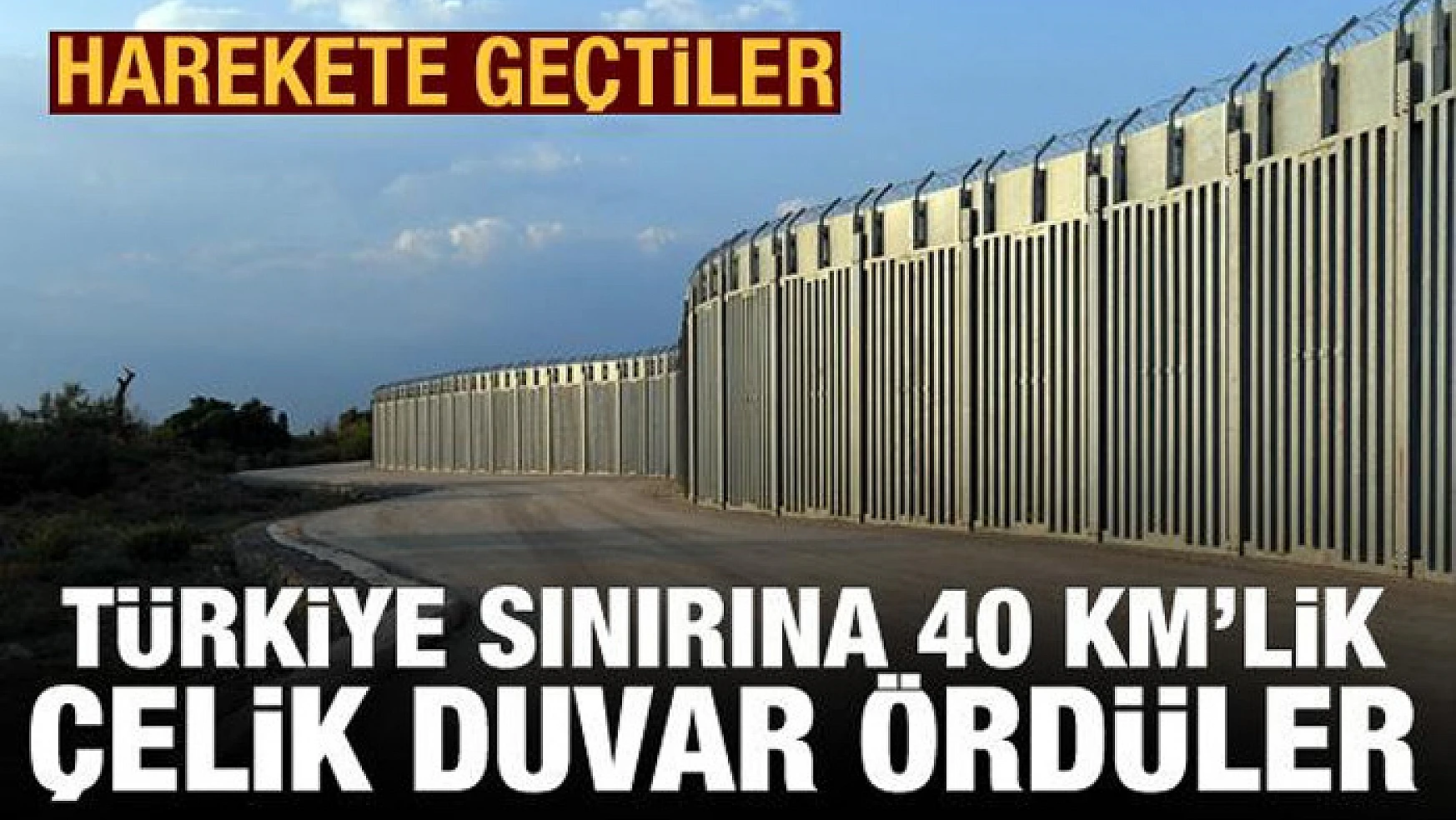 Yunanistan, Türkiye sınırına 40 kilometrelik çelikten duvar ördü