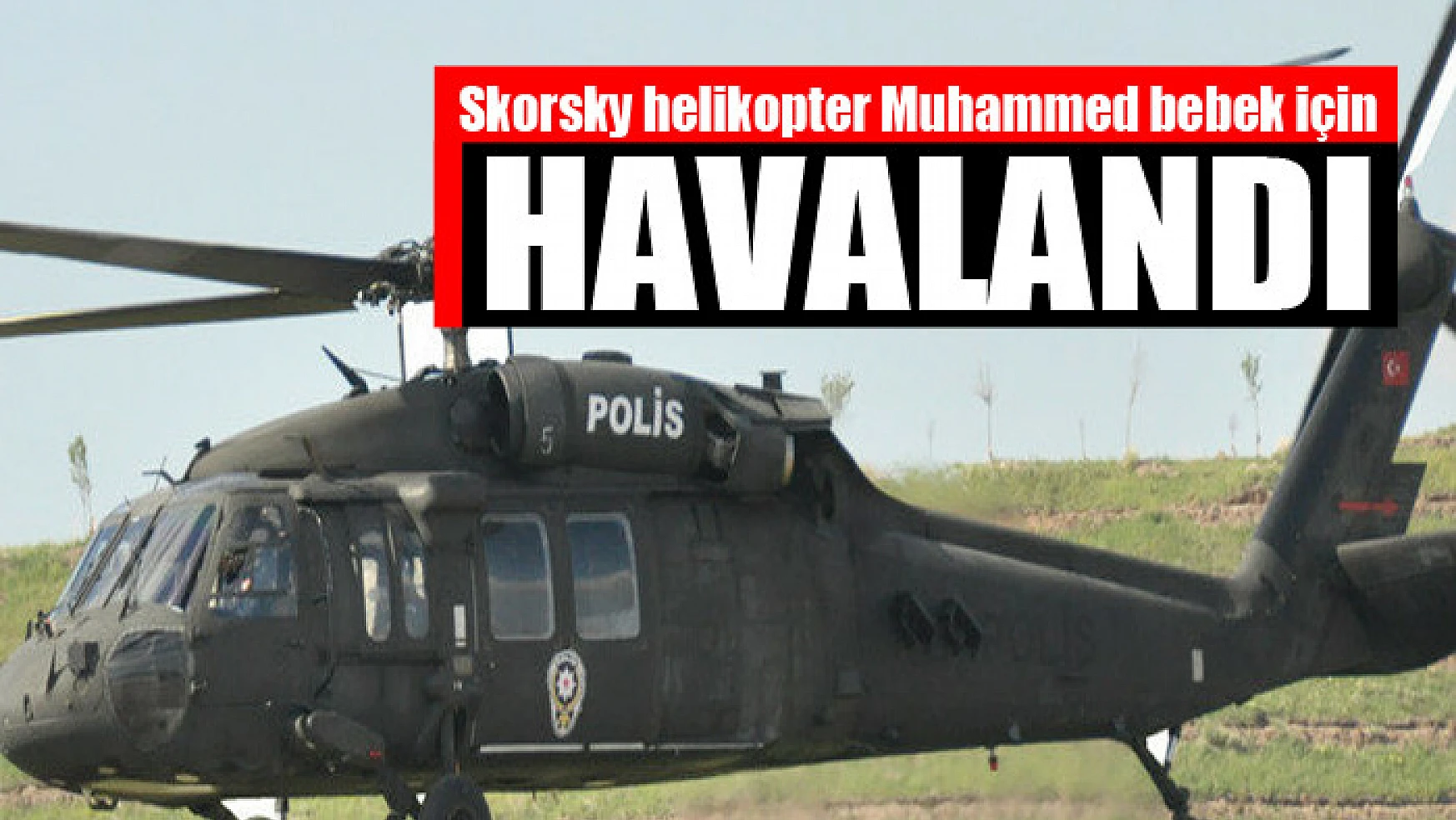 Skorsky helikopter Muhammed bebek için havalandı