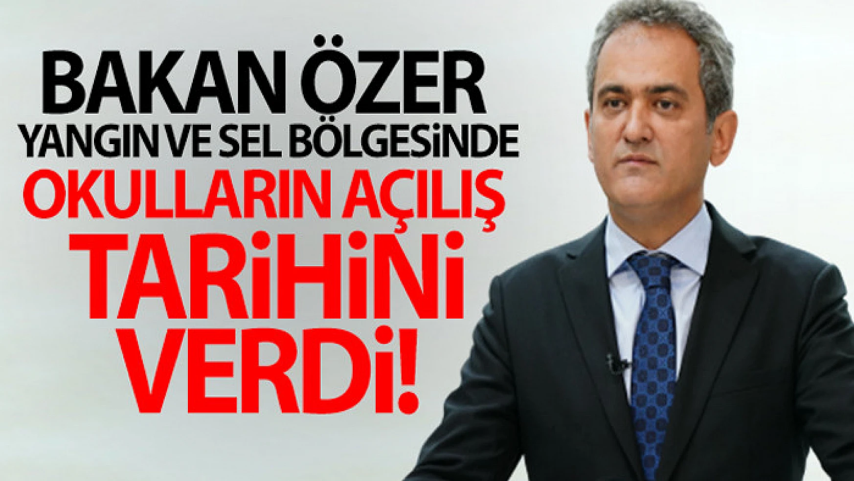 Bakan Özer: Hem yangın bölgesinde hem de sel bölgesinde okullarımız 6 Eylül'de açılacak