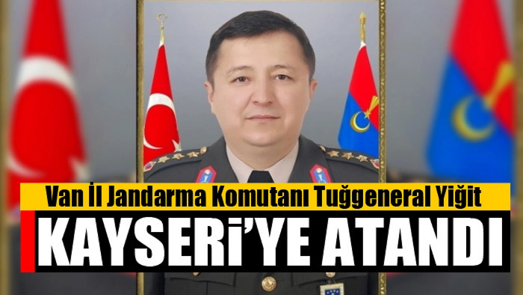 Van İl Jandarma Komutanı Tuğgeneral Yiğit Kayseri'ye atandı