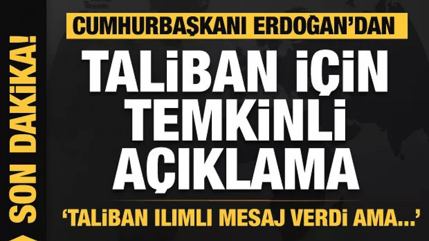 Erdoğan çok net Afganistan mesajı: Taliban ılımlı mesaj verdi ama...