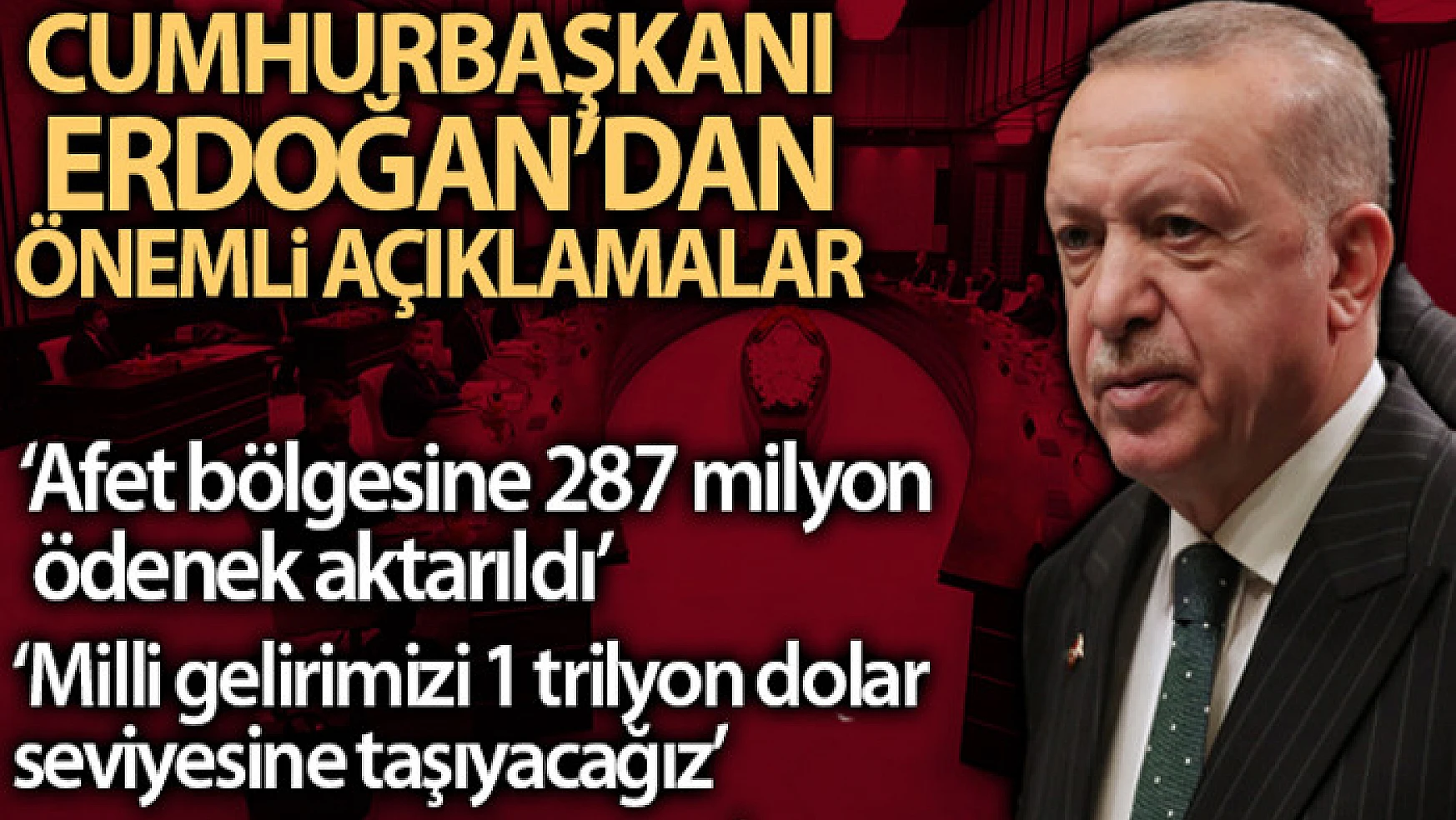 Cumhurbaşkanı Erdoğan: 'Bugüne kadar afet bölgesine 287 milyon ödenek aktarılmıştır'