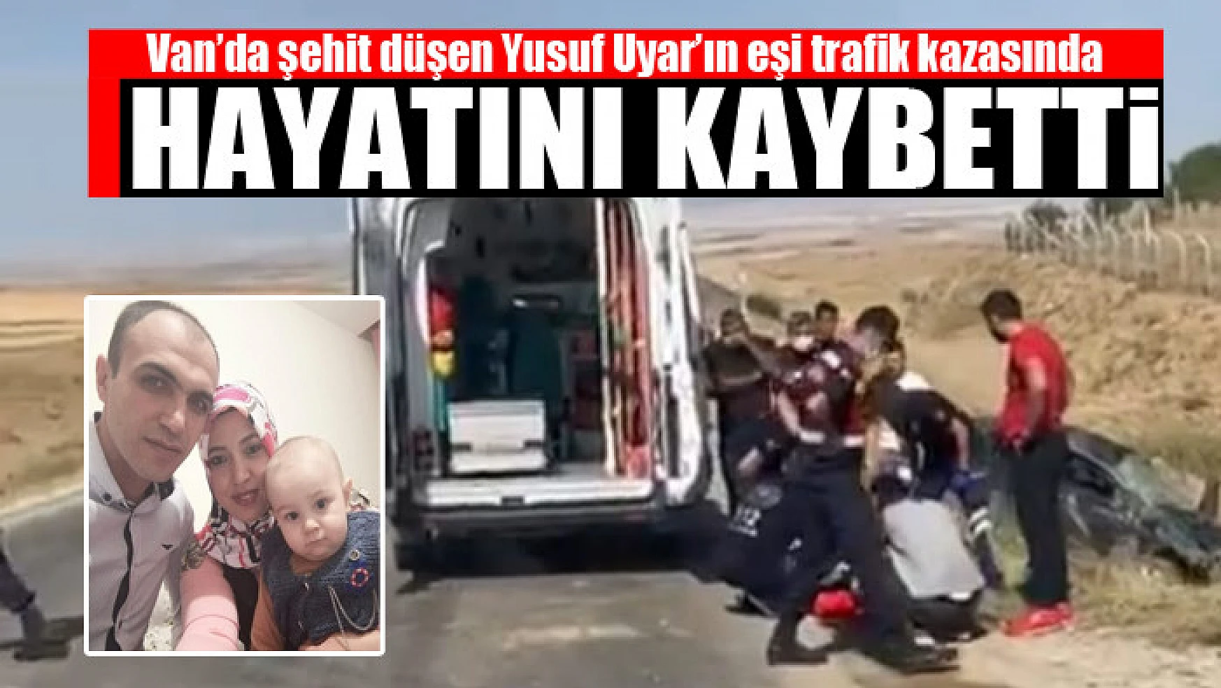 Van'da şehit düşen Yusuf Uyar'ın eşi trafik kazasında hayatını kaybetti