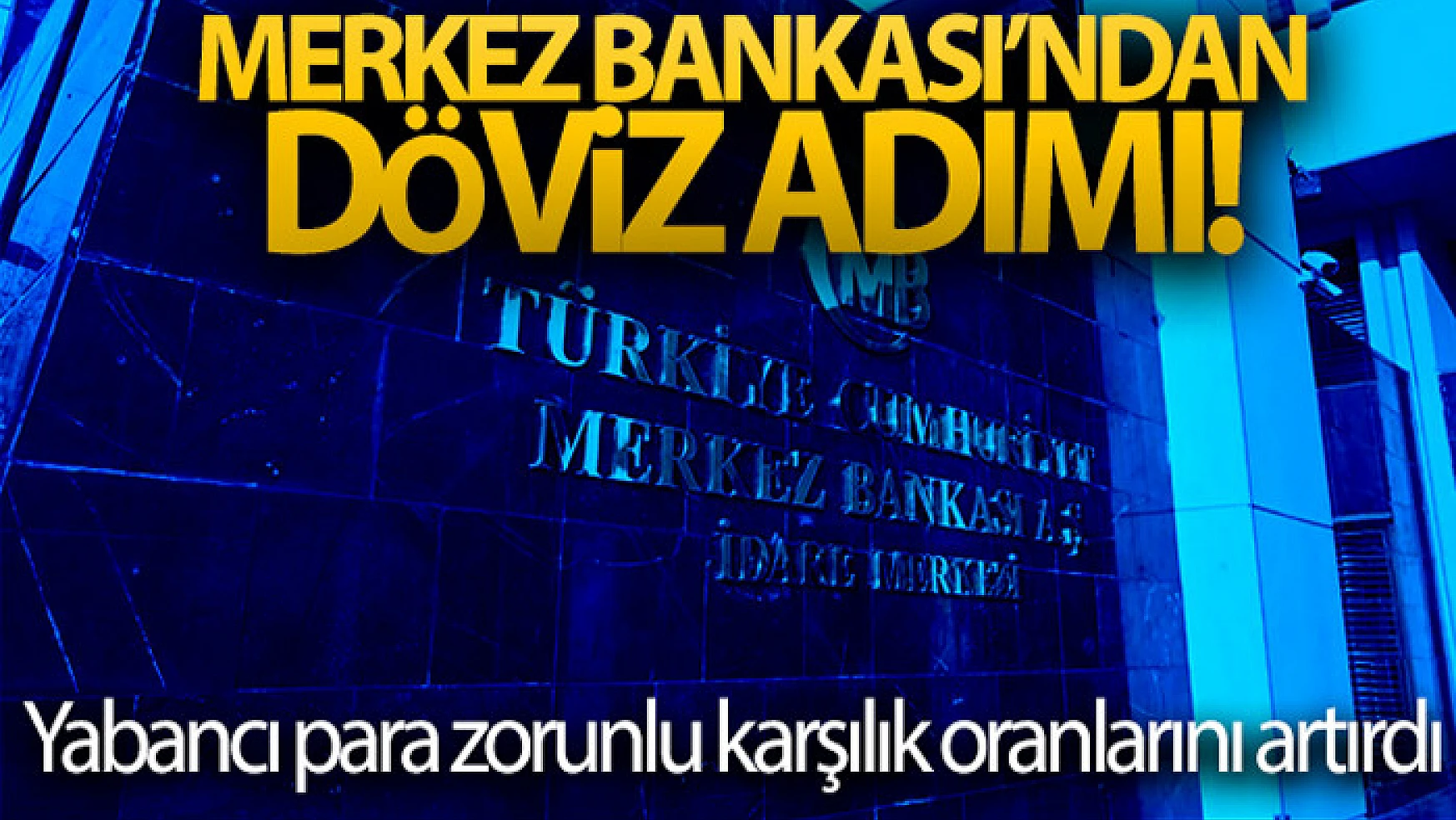 Merkez Bankası, yabancı para zorunlu karşılık oranlarını artırdı