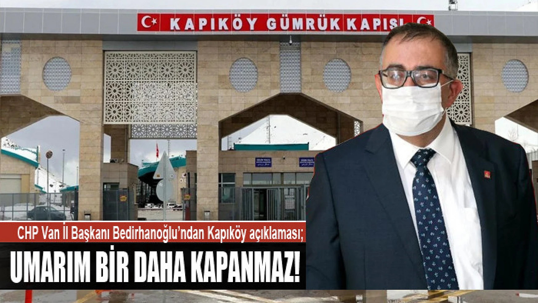 CHP Van İl Başkanı Bedirhanoğlu'ndan Kapıköy açıklaması Umarım bir daha kapanmaz!