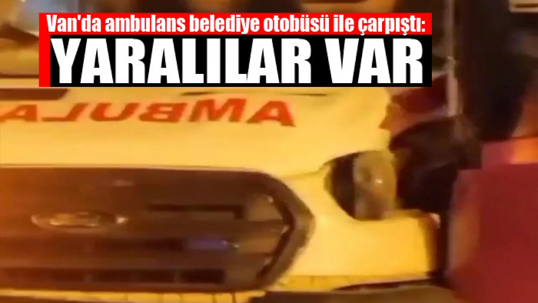 Van'da ambulans belediye otobüsü ile çarpıştı: 2 yaralı