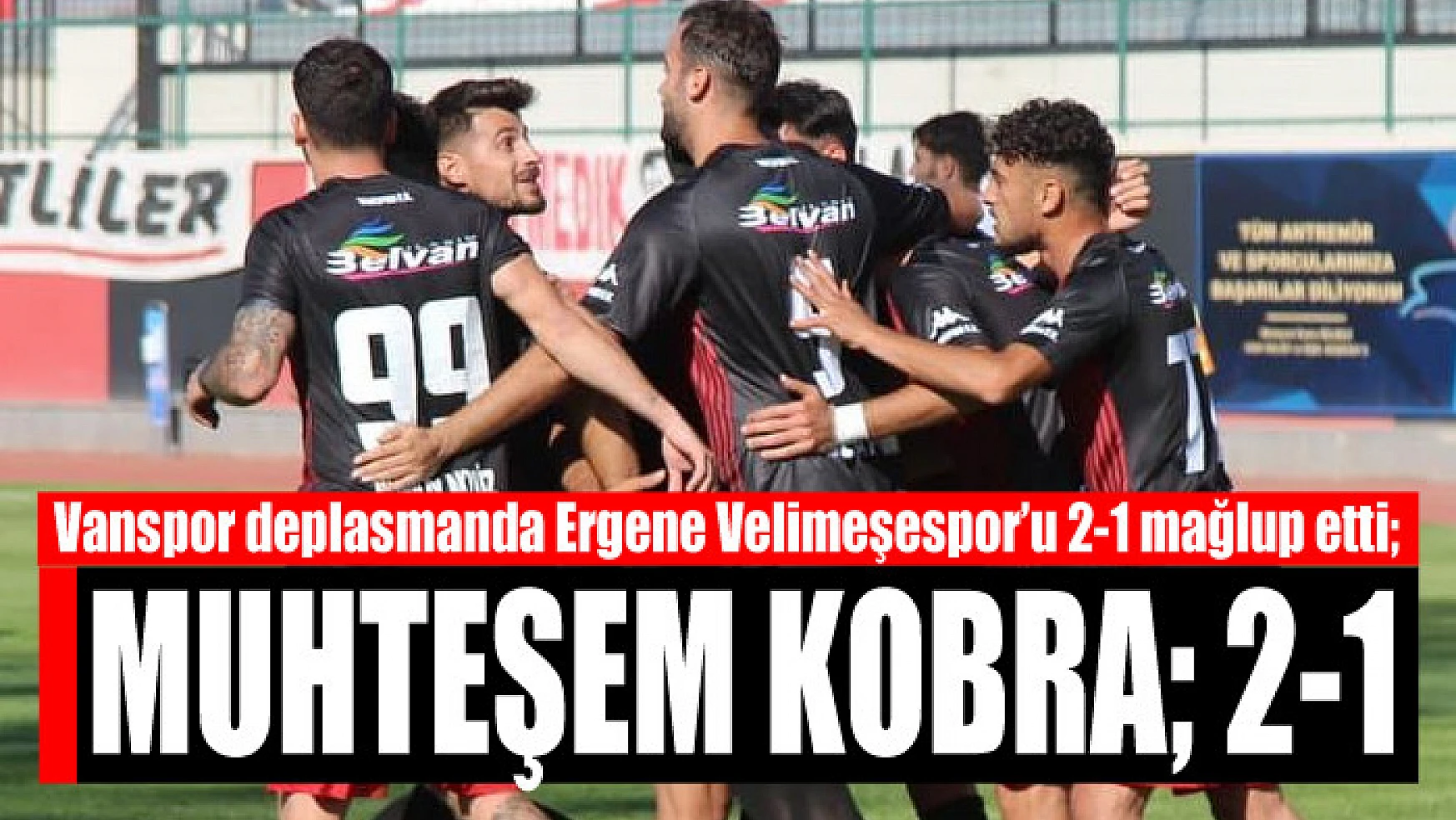 Vanspor deplasmanda Ergene Velimeşespor'u 2-1 mağlup etti Muhteşem Kobra 2-1