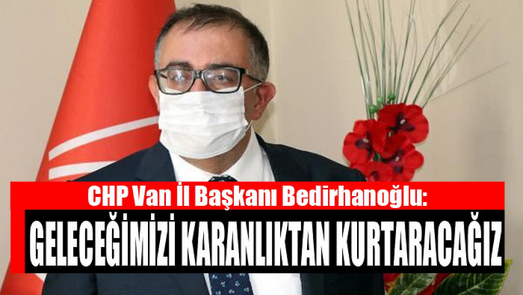 CHP Van İl Başkanı Bedirhanoğlu: Geleceğimizi karanlıktan kurtaracağız