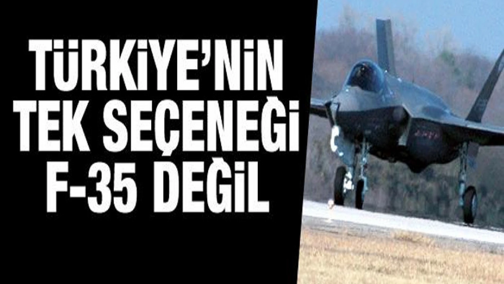 Türkiye'nin tek seçeneği F-35 değil