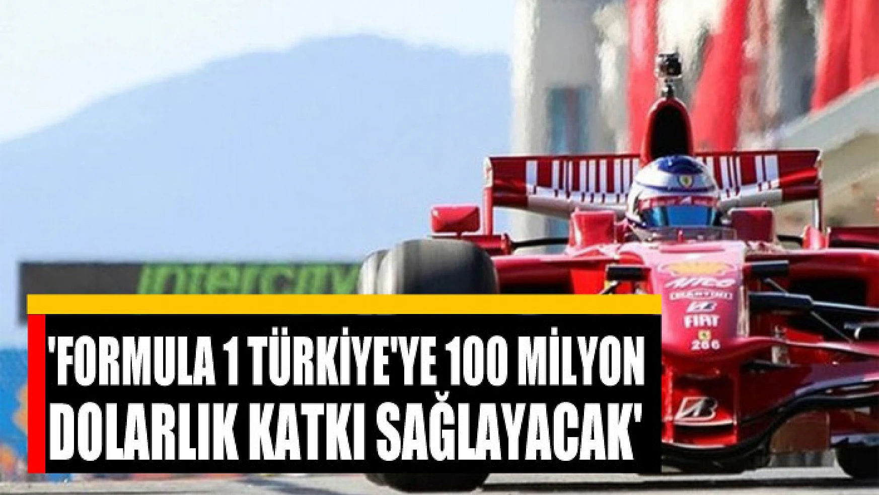 'Formula 1 Türkiye'ye 100 milyon dolarlık katkı sağlayacak'